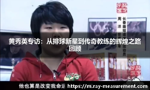 黄秀英专访：从排球新星到传奇教练的辉煌之路回顾
