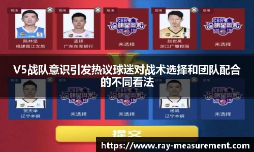 V5战队意识引发热议球迷对战术选择和团队配合的不同看法