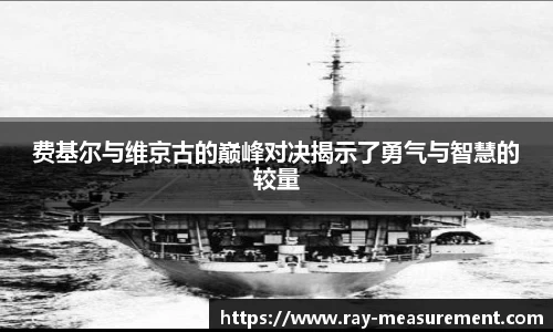 费基尔与维京古的巅峰对决揭示了勇气与智慧的较量
