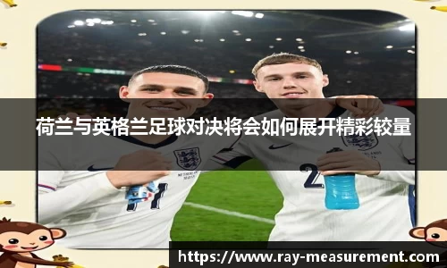 荷兰与英格兰足球对决将会如何展开精彩较量