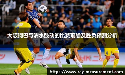 大阪钢巴与清水鼓动的比赛前瞻及胜负预测分析