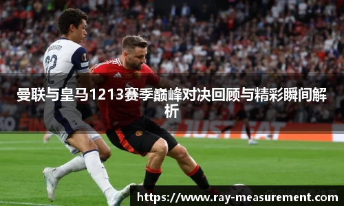 曼联与皇马1213赛季巅峰对决回顾与精彩瞬间解析