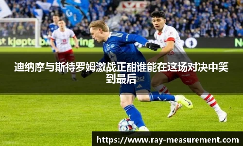 迪纳摩与斯特罗姆激战正酣谁能在这场对决中笑到最后