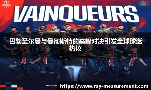 巴黎圣尔曼与曼彻斯特的巅峰对决引发全球球迷热议