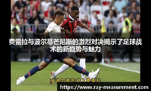 费雷拉与波尔蒂芒尼斯的激烈对决揭示了足球战术的新趋势与魅力