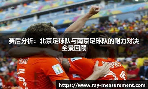 赛后分析：北京足球队与南京足球队的耐力对决全景回顾
