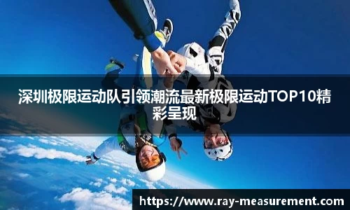 深圳极限运动队引领潮流最新极限运动TOP10精彩呈现