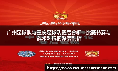 广州足球队与重庆足球队赛后分析：比赛节奏与战术对抗的深度剖析