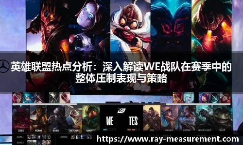 英雄联盟热点分析：深入解读WE战队在赛季中的整体压制表现与策略